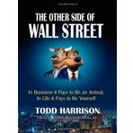 The Other Side of Wall Street: In Business It Pays to Be an Animal, In Life It Pays to Be Yourself by Todd A. Harrison (2011-05-22)