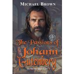 The Passions of Johann Gutenberg: The Man Who Changed History