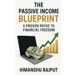 THE PASSIVE INCOME BLUEPRINT: 6 PROVEN PATHS TO FINANCIAL FREEDOM