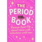 The Period Book: Because Aunt Flo Doesn’t Come With Instructions until now