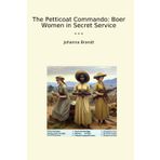 The Petticoat Commando: Boer Women in Secret Service (Classic Books)