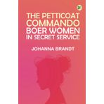 The Petticoat Commando: Boer Women in Secret Service