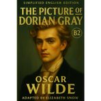 The Picture of Dorian Gray (Simplified English Edition - B2 Level): Learn English Through Classic Literature - Improve Your Vocabulary and Reading ... Story of Beauty, Morality, and the Human Soul