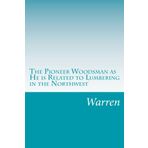 The Pioneer Woodsman as He is Related to Lumbering in the Northwest