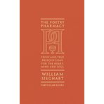 The Poetry Pharmacy: Tried-and-True Prescriptions for the Heart, Mind and Soul