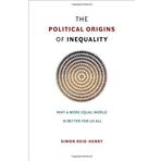 The Political Origins of Inequality: Why a More Equal World Is Better for Us All by Simon Reid-Henry (2015-12-23)
