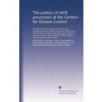 The politics of AIDS prevention at the Centers for Disease Control