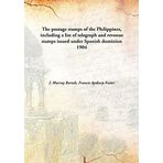 The postage stamps of the Philippines, including a list of telegraph and revenue stamps issued under Spanish dominion 1904 [Hardcover] [Hardcover] J. Murray Bartels, Francis Apthorp Foster