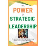 THE POWER OF STRATEGIC LEADERSHIP: Shree Krishna’s Teachings for upcoming CEOs, Public Leaders, Managers