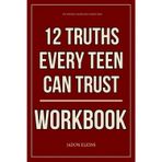 The Powerful Knowledge Gained From 12 Truths Every Teen Can Trust Workbook