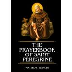 The Prayerbook Of Saint Peregrine: Powerful Novena, Litany, And Chaplet To The Patron Saint Of Cancer Patients, Medical Professionals, And Those Suffering From Chronic Illnesses