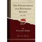 The Presbyterian and Reformed Review: July, 1891 (Classic Reprint)
