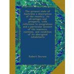 The present state of Australia; a description of the country, its advantages and prospects, with reference to emigration; and a particular account of ... and condition of its aboriginal inhabitants