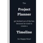 The Project Planner kicked out of the bar, because he tried to create a Timeline for Happy Hour! - Lined, 120 pages, 6 x 9, gift for Co-workers and Colleagues