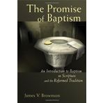 The Promise of Baptism: An Introduction to Baptism in Scripture and the Reformed Tradition by James V. Brownson (2006-12-18)