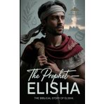 The Prophet : The Biblical Story of Elisha ( The Sons of Inspiration Series Book 1)
