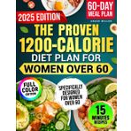 The Proven 1200-Calorie Diet Plan for Women Over 60: A Foolproof 60-Day Meal Plan with Quick, Easy and Affordable Recipes Ready in 15 Minutes to Shed Pounds and Look Younger Without Starving