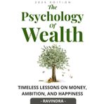 The Psychology of Wealth: Timeless lessons on money, ambition, and happiness