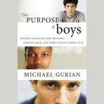 The Purpose of Boys: Helping Our Sons Find Meaning, Significance, and D