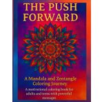 The Push Forward: A Mandala and Zentangle Coloring Journey a motivational coloring book for adults and teens with powerful messages