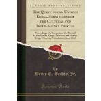 The Quest for an Unified Korea, Strategies for the Cultural and Inter-Agency Process: Proceedings of a Symposium Co-Hosted by the Marine Corps ... Foundation, June, 2006 (Classic Reprint)