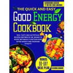 The Quick and Easy Good Energy Cookbook: 500+ Tasty and Nutritious Recipes inspired by Dr. Means to Boost Metabolic Function Shed Extra Weight and Increase Vitality