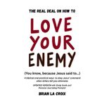 The Real Deal on How to Love Your Enemy (Revised with study and journal guides): 4 biblical and practical ways to obey Jesus' command when others tell you otherwise.