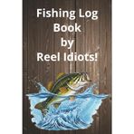 The Reel Idiots Bass Fishing Log: A Rugged Angler's Journal to Track Catches, Lure Performance, Locations, and Weather Conditions