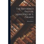 The Reformed Pastor, Abridged by S. Palmer