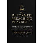 The Reformed Preaching Playbook: A Field Guide for Preachers, Pastors, and Missionaries