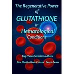 The Regenerative Power of Glutathione in Hematological Disorders: 1