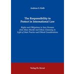 The Responsibility to Protect in International Law: Rights and Obligations to Save Humans from Mass Murder and Ethnic Cleansing in Light of State ... (Studien zum Völker- und Europarecht)