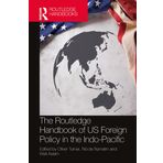 The Routledge Handbook of Us Foreign Policy in the Indo-Pacific