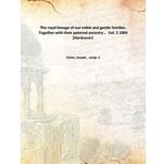The royal lineage of our noble and gentle families. Together with their paternal ancestry .. Volume 2 1884 [Hardcover] [Hardcover] Foster, Joseph, , comp. n