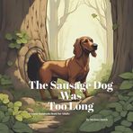 The Sausage Dog Was Too Long: A Funny Innuendo Parody Pun Book for Adults Birthday Gag Gifts (hilariously naughty animal innuendo books for adults)