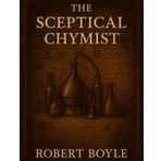 THE SCEPTICAL CHYMIST BY ROBERT BOYLE