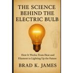 The Science Behind the Electric Bulb: How It Works: From Heat and Filament to Lighting Up the Future (HOW SCIENCE, TECHNOLOGY AND ENGINEERING WORKS, Band 19)