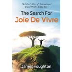 The Search For Joie De Vivre: A Father's Story of International Travel Written to His Son