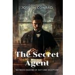 The Secret Agent By Joseph Conrad (Illustrated & Annotated): A Dark Tale of Espionage and Anarchy in Victorian London