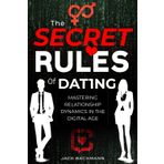 The Secret Rules of Dating: Seduction, Dark Psychology, and Manipulation Tactics to Attract and Flirt with Women in the Digital Age. With Video Course and Ready-to-Send Texts