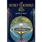 The Secret Teachings of All Ages: An Encyclopedic Outline of Masonic, Hermetic, Qabbalistic and Rosicrucian Symbolical Philosophy