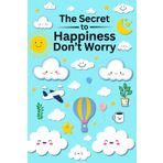 The Secret to Happiness: Don’t Worry - A Personal Growth & Self-Help Book for Women to Stop Overthinking, Rewire Your Brain, Control Emotions, and ... Birthday Inspiration, and Stress Relief!