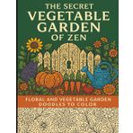 The Secret Vegetable Garden of Zen: Floral and Vegetable Garden Doodles To Color