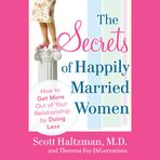 The Secrets of Happily Married Women: How to Get More Out of Your Relationship by Doing
