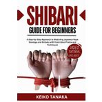 The Shibari Guide for Beginners: A Step by Step Approach to Mastering Japanese Rope Bondage and Kinbaku with Illustrative Photos and Techniques