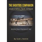The Shooter's Companion: A Guide to Ballistics, Bipods, and Beyond: Articles from Precision22.Net (Precision 22LR Rimfire)