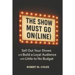 The Show Must Go On(line): Sell Out Your Shows and Build a Loyal Audience with Little to No Budget