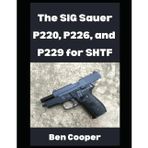 The SIG Sauer P220, P226, and P229 For SHTF: Why You Can Count on the SIG Sauer P-Series For When the Going Gets Tough