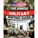 The Simple Military Writing Guide for Beginners: Mastering Clear Concise and Professional Military Communication for Reports Briefings Orders and Everyday Written Tasks in the Armed Forces