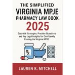 The Simplified Virginia MPJE Pharmacy Law Book 2025: Essential Strategies, Practice Questions, and Key Legal Insights for Confidently Passing the Virginia MPJE
